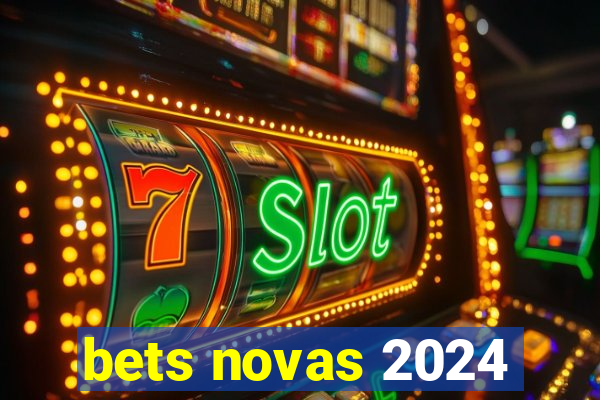 bets novas 2024